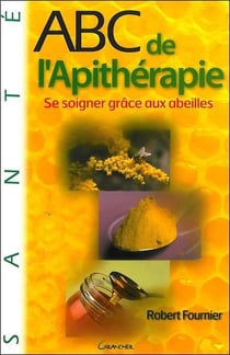 Abc de l'apithérapie - se soigner grâce aux abeilles