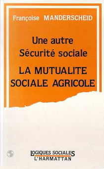Une autre sécurité sociale - la mutualité sociale agricole