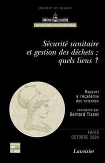 Sécurité sanitaire et gestion des déchets : quels liens  : (Rapport à l'Académie des sciences Paris Octobre 2004)