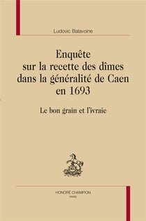 Enquête sur la recette des dîmes dans la généralité de Caen en 1693 - le bon grain et l'ivraie