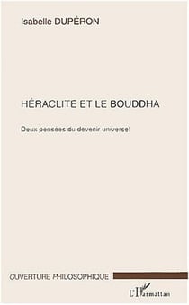 Héraclite et le Bouddha : Deux pensée du devenir universel