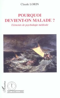 Pourquoi devient-on malade ? - elements de psychologie medicale