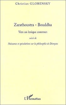 Zarathoustra-bouddha - vers un lexique commun - naissance et spéculations sur la philosophie de dionysos