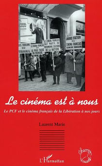 Le cinéma est à nous : Le PCF et le cinéma français de la Libération à nos jours