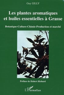 Les plantes aromatiques et huiles essentielles à Grasse : Botanique-Culture-Chimie-Production et marché