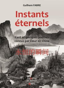 Instants éternels : Cent et quelques poèmes connus par coeur en Chine