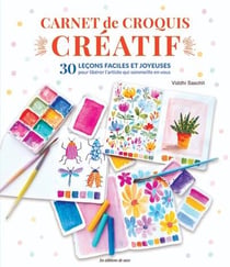Carnet de croquis créatif : 30 leçons faciles et joyeuses pour libérer l'artiste qui sommeille en vous