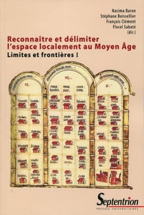 Reconnaître et délimiter l'espace localement au Moyen Age Tome 1- limites et frontières