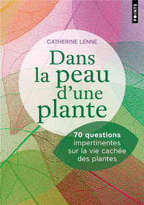 Dans la peau d'une plante : 70 questions impertinentes sur la vie cachée des plantes