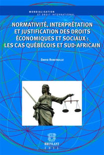 Normativité, interprétation et justification des droits économiques et sociaux - les cas québécois et sud-africain