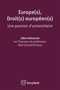 Europe(s), droit(s) européen(s), une passion d'universitaire - liber amicorum en l'honneur du professeur Vlad Constantinesco
