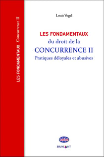 Les fondamentaux du droit de la concurrence Tome 2 - pratiques déloyales et abusives