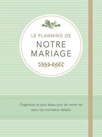 Le planning de notre mariage : Organisez le plus beau jour de votre vie dans les moindres détails