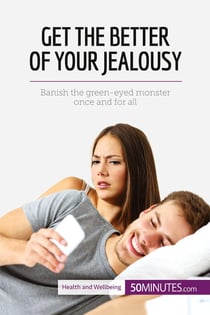 Conquer Your Jealousy : Banish the green-eyed monster once and for all