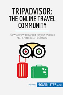 TripAdvisor: The Online Travel Community : How a crowdsourced review website transformed an industry