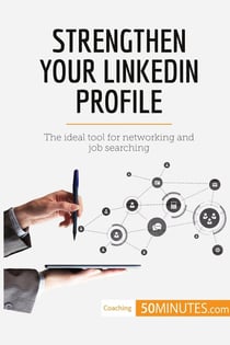 Strengthen your linkedin profile : the ideal tool for networking and job searching