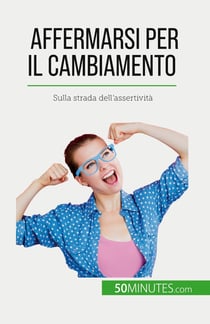 Affermarsi per il cambiamento : Sulla strada dell'assertività