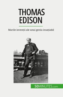 Thomas Edison : Marile inventii ale unui geniu insatiabil