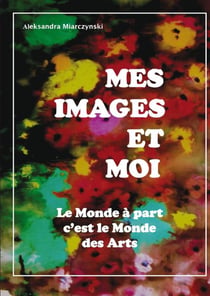 Mes images et moi : le monde à part c'est le monde des arts