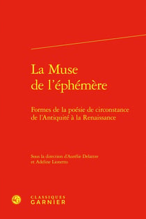 La Muse de l'éphémère : Formes de la poésie de circonstance de l'Antiquité à la Renaissance