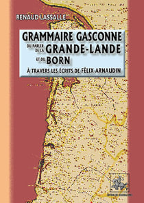 Grammaire gasconne du parler de la Grande-Lande et du Born - à travers les écrits de Félix Arnaudin
