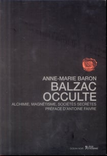 Balzac occulte - alchimie, magnétisme, sociétés secrètes