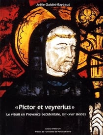"pictor et veyrerius" le vitrail en Provence occidentale, XII-XVII siècles