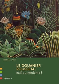 Le douanier Rousseau, naïf ou moderne ?