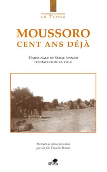 Moussoro cent ans déjà - témoignage de Serge Besnier fondateur de la ville