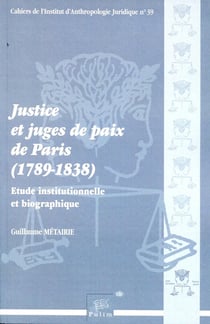 Justice et juges de paix de Paris (1789-1838) - étude institutionnelle  et biographique