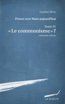 Penser avec Marx aujourd'hui Tome 4 - le communisme ?, première partie