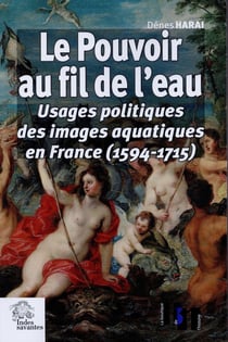 Le Pouvoir au fil de l eau : Usages politiques des images aquatiques en France (1594-1715)