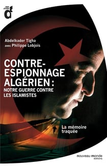 Contre-espionnage algérien : notre guerre contre les islamistes - la mémoire traquée