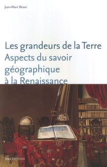 Les Grandeurs de la terre : Aspects du savoir géographique à la Renaissance