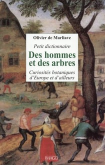 Petit dictionnaire des hommes et des arbres - curiosités botaniques d'Europe et d'ailleurs