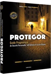 Protegor - guide pragmatique de sécurité personnelle, self-défense & survie urbaine - conseils, techniques, entretiens