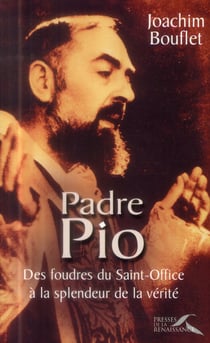 Padre Pio des foudres du saint-office à la splendeur de la vérité