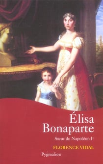 Élisa Bonaparte : Soeur de Napoléon Ier