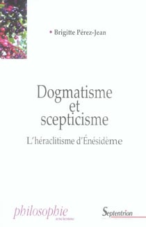 Dogmatisme et scepticisme - l'heraclitisme d'enesideme