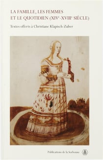 La Famille, les femmes et le quotidien (XIVe-XVIIIe siècle) : Textes offerts à Christiane Klapisch-Zuber