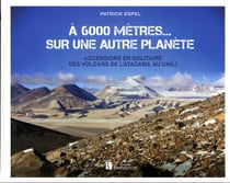 À 6 000 mètres... sur une autre planète : ascensions en solitaire des volcans de l'Atacama au Chili