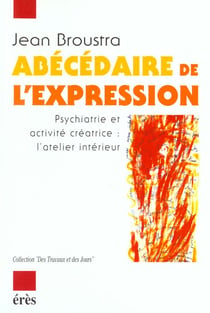 Abecedaire de l'expression psychiatrie et activite creatrice : l'atelier interieur