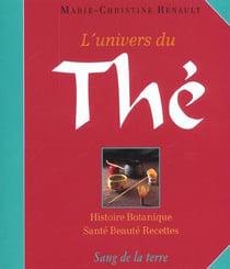 L'univers du thé - histoire botanique, santé, recettes, beauté