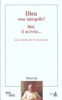 Dieu vous interpelle moi il m'evite - les raisons de l'incroyance