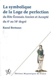 La symbolique de la loge de perfection - du 4e au 14e degré du rite écossais ancien et accepté