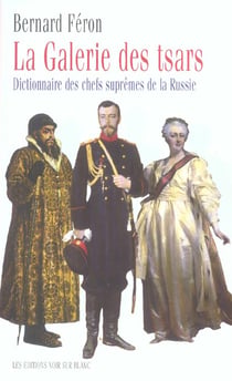 La galerie des tsars - dictionnaire des chefs supremes de la russie