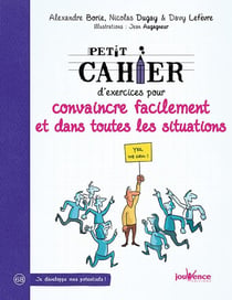Petit cahier d'exercices : pour convaincre facilement et dans toutes les situations