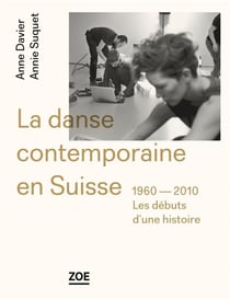 La danse contemporaine en Suisse - 1960-2010, les débuts d'une histoire