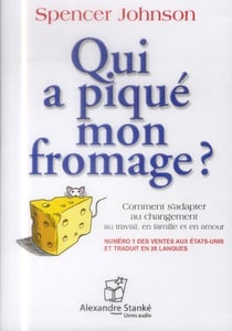 Qui a piqué mon fromage? comment s'adapter au changement au travail, en famille et en amour