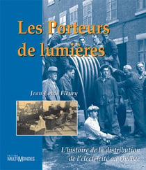 Les porteurs de lumières - l´histoire de la distribution de l´électricité au Québec